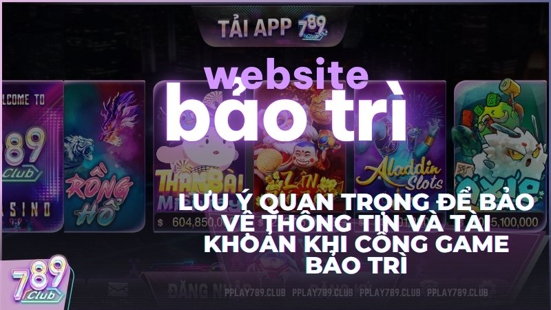 Lưu ý quan trọng để bảo vệ thông tin và tài khoản khi cổng game bảo trì