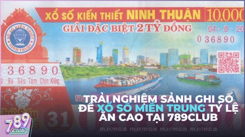Trải nghiệm sảnh ghi số đề Xổ số miền Trung tỷ lệ ăn cao tại 789Club