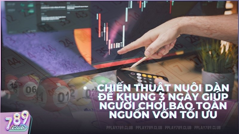 Chiến thuật nuôi dàn đề khung 3 ngày giúp người chơi bảo toàn nguồn vốn tối ưu