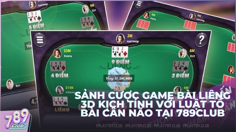 Sảnh cược game bài Liêng 3D kịch tính với luật tố bài cân não tại 789Club