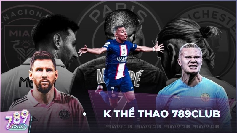 K Thể Thao 789Club – Sảnh Cá Cược K-Sports Phong Cách Châu Âu Với Tính Năng Trực Quan Tối Tân 2026