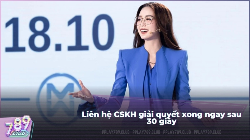 Liên hệ CSKH giải quyết xong ngay sau 30 giây