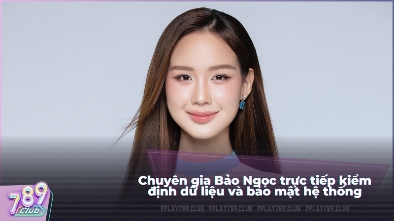 Chuyên gia Bảo Ngọc trực tiếp kiểm định dữ liệu và bảo mật hệ thống