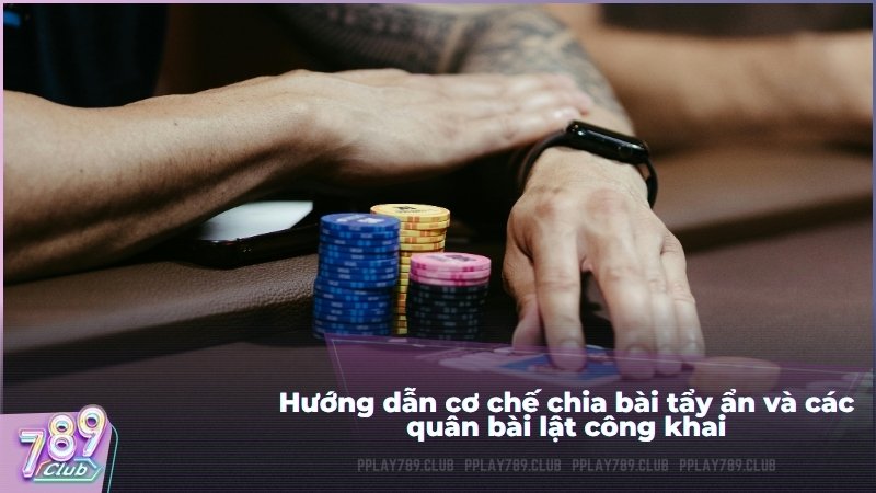 Hướng dẫn cơ chế chia bài tẩy ẩn và các quân bài lật công khai