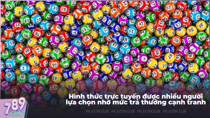 Hình thức trực tuyến được nhiều người lựa chọn nhờ mức trả thưởng cạnh tranh